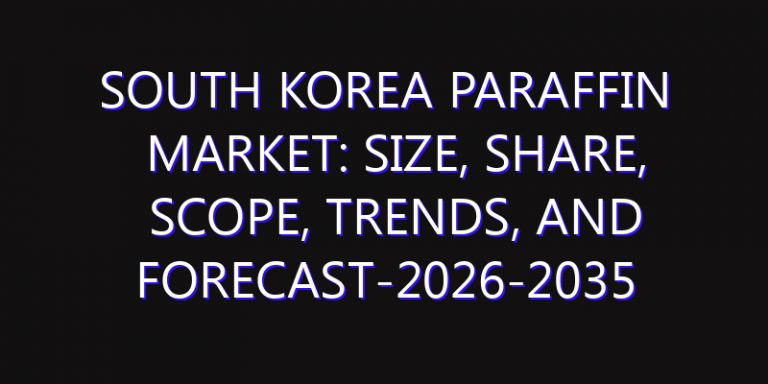South Korea Paraffin Market: Size, Share, Scope, Trends, and Forecast-2026-2035