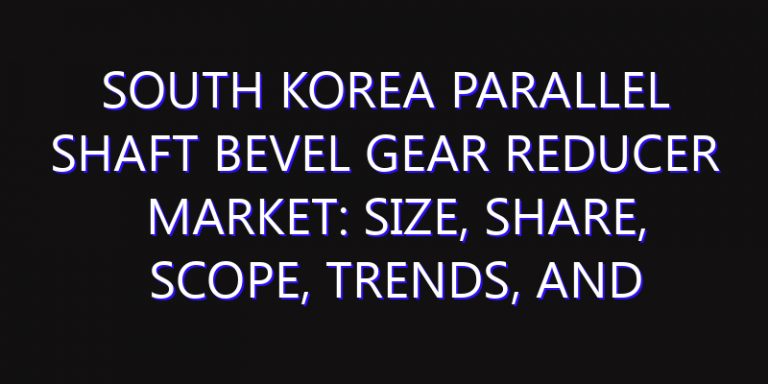 South Korea Parallel Shaft Bevel Gear Reducer Market: Size, Share, Scope, Trends, and Forecast-2026-2035