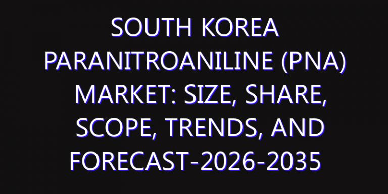 South Korea Paranitroaniline (PNA) Market: Size, Share, Scope, Trends, and Forecast-2026-2035