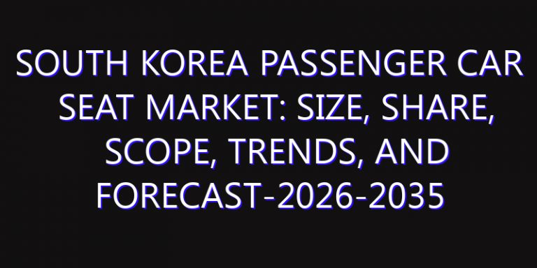 South Korea Passenger Car Seat Market: Size, Share, Scope, Trends, and Forecast-2026-2035