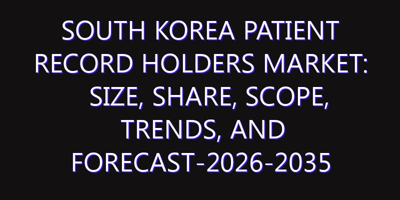 South Korea Patient Record Holders Market: Size, Share, Scope, Trends, and Forecast-2026-2035