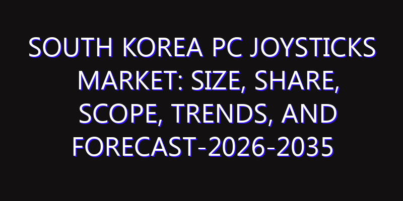 South Korea PC Joysticks Market: Size, Share, Scope, Trends, and Forecast-2026-2035