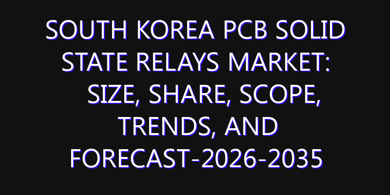 South Korea PCB Solid State Relays Market: Size, Share, Scope, Trends, and Forecast-2026-2035