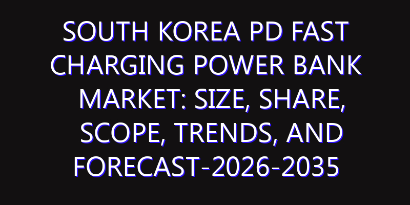 South Korea PD Fast Charging Power Bank Market: Size, Share, Scope, Trends, and Forecast-2026-2035