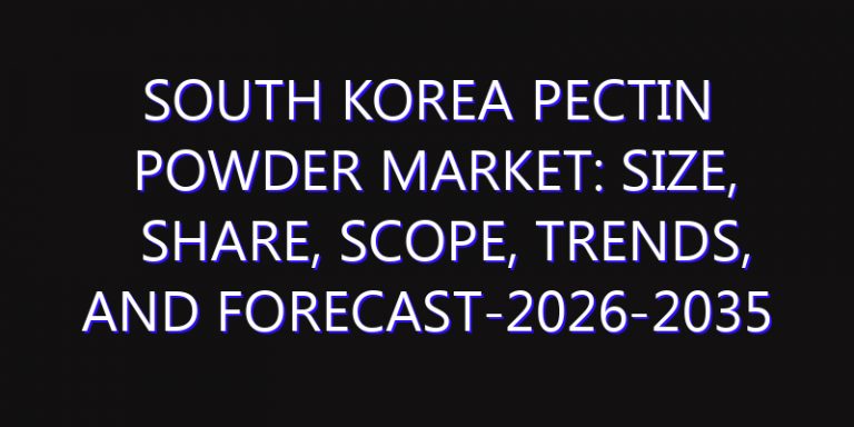 South Korea Pectin Powder Market: Size, Share, Scope, Trends, and Forecast-2026-2035