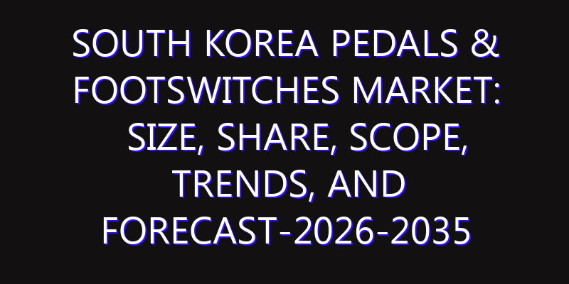 South Korea Pedals & Footswitches Market: Size, Share, Scope, Trends, and Forecast-2026-2035