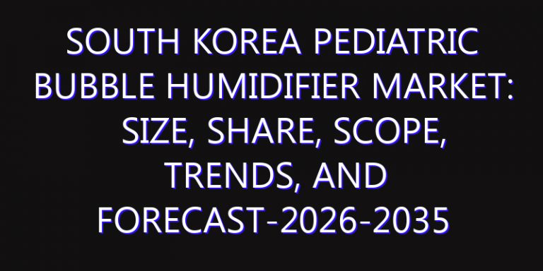 South Korea Pediatric Bubble Humidifier Market: Size, Share, Scope, Trends, and Forecast-2026-2035