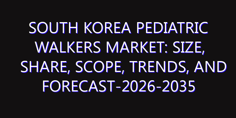 South Korea Pediatric Walkers Market: Size, Share, Scope, Trends, and Forecast-2026-2035