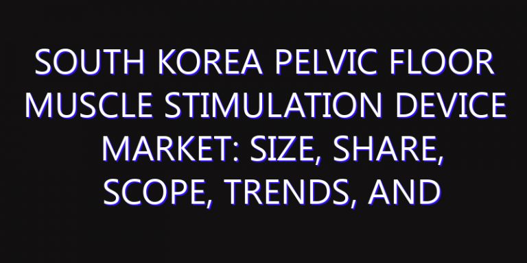 South Korea Pelvic Floor Muscle Stimulation Device Market: Size, Share, Scope, Trends, and Forecast-2026-2035