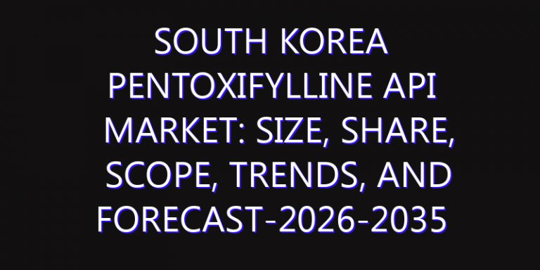South Korea Pentoxifylline API Market: Size, Share, Scope, Trends, and Forecast-2026-2035