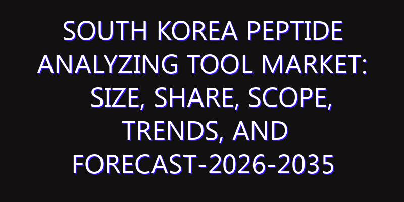 South Korea Peptide Analyzing Tool Market: Size, Share, Scope, Trends, and Forecast-2026-2035
