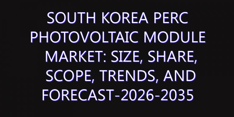 South Korea PERC Photovoltaic Module Market: Size, Share, Scope, Trends, and Forecast-2026-2035