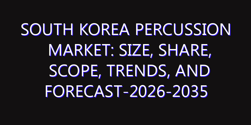 South Korea Percussion Market: Size, Share, Scope, Trends, and Forecast-2026-2035