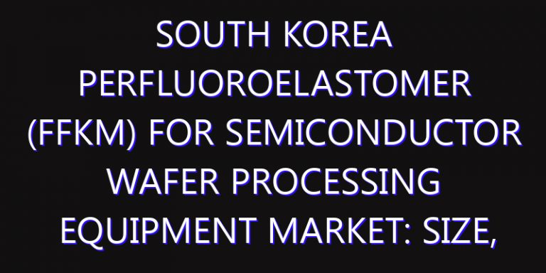 South Korea Perfluoroelastomer (FFKM) for Semiconductor Wafer Processing Equipment Market: Size, Share, Scope, Trends, and Forecast-2026-2035
