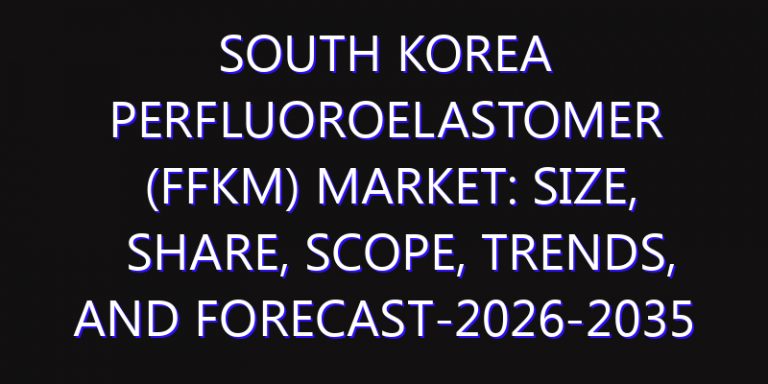 South Korea Perfluoroelastomer (FFKM) Market: Size, Share, Scope, Trends, and Forecast-2026-2035