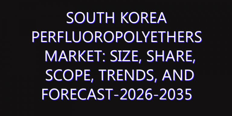 South Korea Perfluoropolyethers Market: Size, Share, Scope, Trends, and Forecast-2026-2035