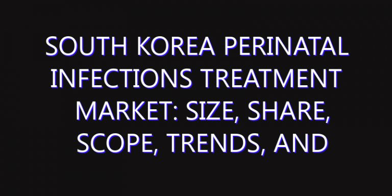 South Korea Perinatal Infections Treatment Market: Size, Share, Scope, Trends, and Forecast-2026-2035
