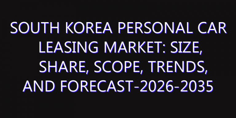 South Korea Personal Car Leasing Market: Size, Share, Scope, Trends, and Forecast-2026-2035