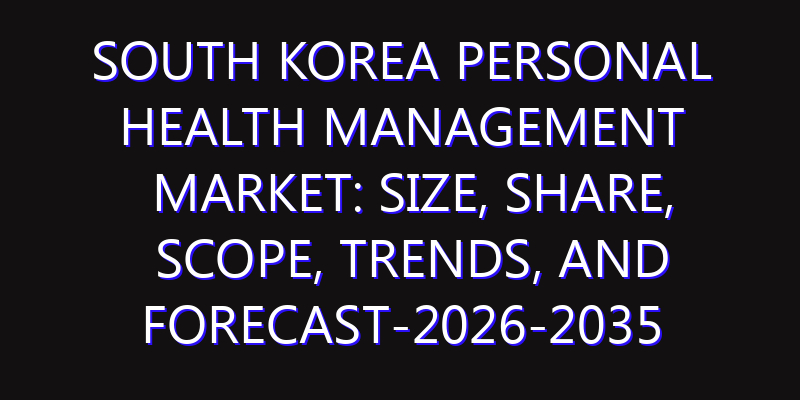 South Korea Personal Health Management Market: Size, Share, Scope, Trends, and Forecast-2026-2035