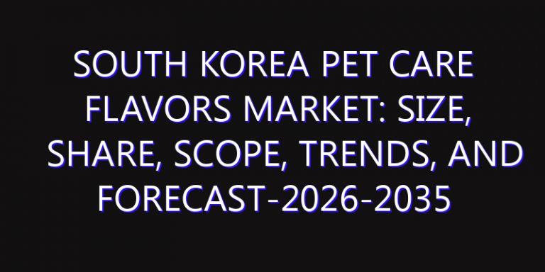 South Korea Pet Care Flavors Market: Size, Share, Scope, Trends, and Forecast-2026-2035