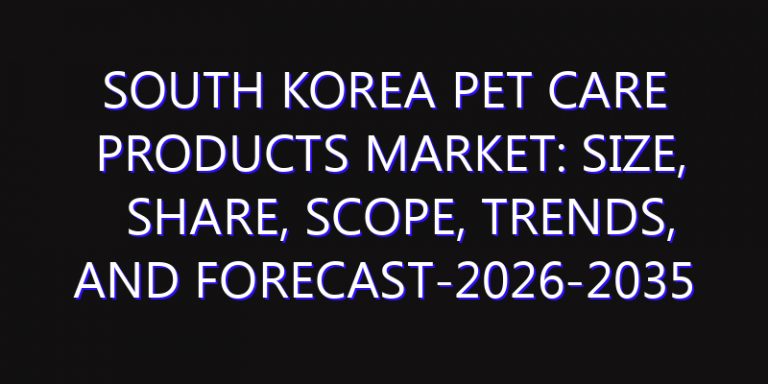South Korea Pet Care Products Market: Size, Share, Scope, Trends, and Forecast-2026-2035