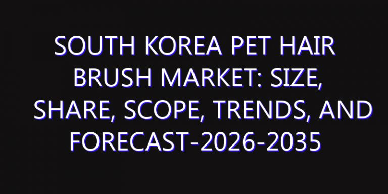 South Korea Pet Hair Brush Market: Size, Share, Scope, Trends, and Forecast-2026-2035