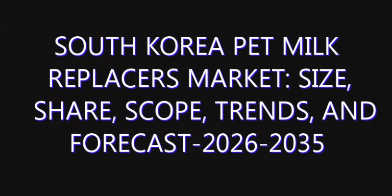 South Korea Pet Milk Replacers Market: Size, Share, Scope, Trends, and Forecast-2026-2035