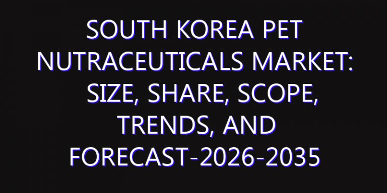 South Korea Pet Nutraceuticals Market: Size, Share, Scope, Trends, and Forecast-2026-2035