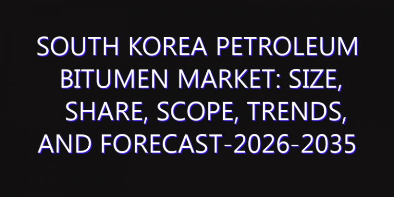 South Korea Petroleum Bitumen Market: Size, Share, Scope, Trends, and Forecast-2026-2035