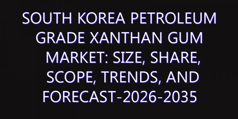 South Korea Petroleum Grade Xanthan Gum Market: Size, Share, Scope, Trends, and Forecast-2026-2035