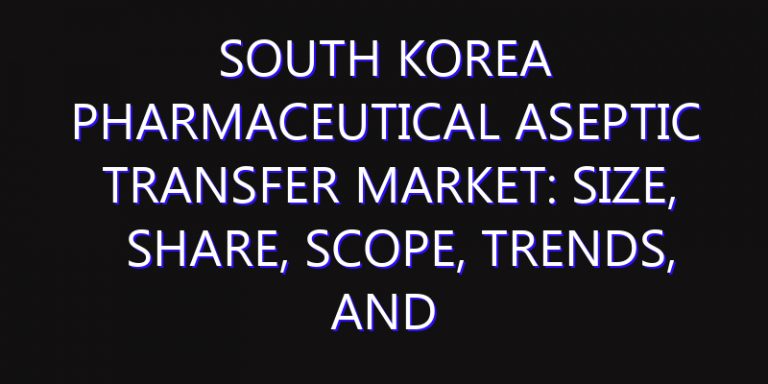 South Korea Pharmaceutical Aseptic Transfer Market: Size, Share, Scope, Trends, and Forecast-2026-2035