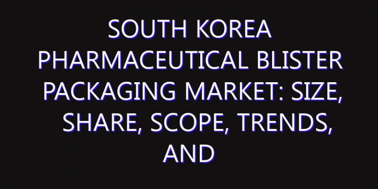 South Korea Pharmaceutical Blister Packaging Market: Size, Share, Scope, Trends, and Forecast-2026-2035