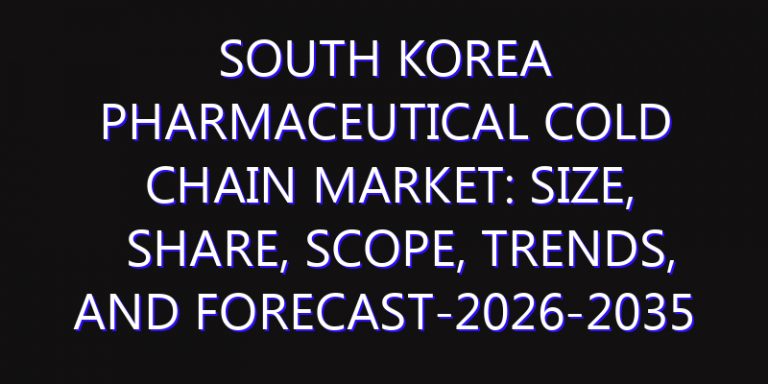 South Korea Pharmaceutical Cold Chain Market: Size, Share, Scope, Trends, and Forecast-2026-2035