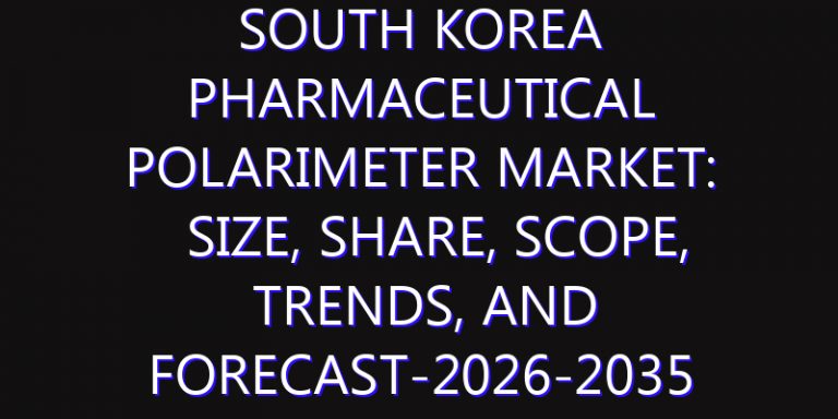 South Korea Pharmaceutical Polarimeter Market: Size, Share, Scope, Trends, and Forecast-2026-2035