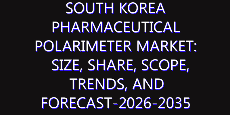 South Korea Pharmaceutical Polarimeter Market: Size, Share, Scope, Trends, and Forecast-2026-2035