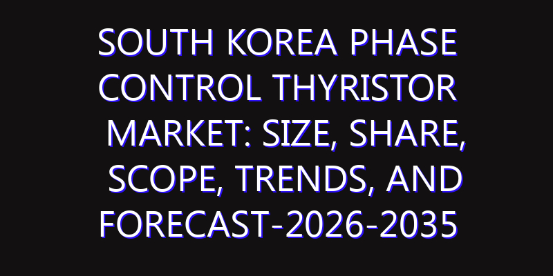 South Korea Phase Control Thyristor Market: Size, Share, Scope, Trends, and Forecast-2026-2035