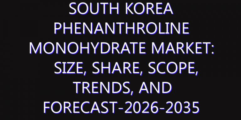 South Korea Phenanthroline Monohydrate Market: Size, Share, Scope, Trends, and Forecast-2026-2035
