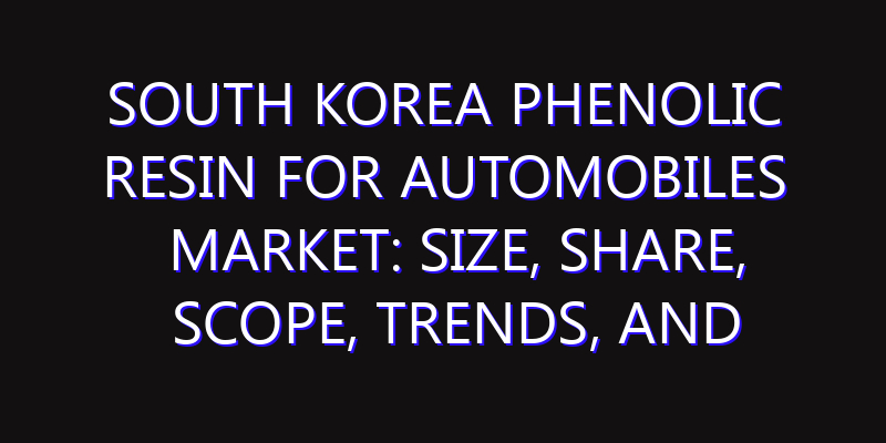 South Korea Phenolic Resin For Automobiles Market: Size, Share, Scope, Trends, and Forecast-2026-2035