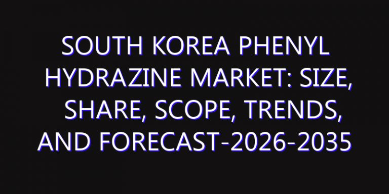 South Korea Phenyl Hydrazine Market: Size, Share, Scope, Trends, and Forecast-2026-2035