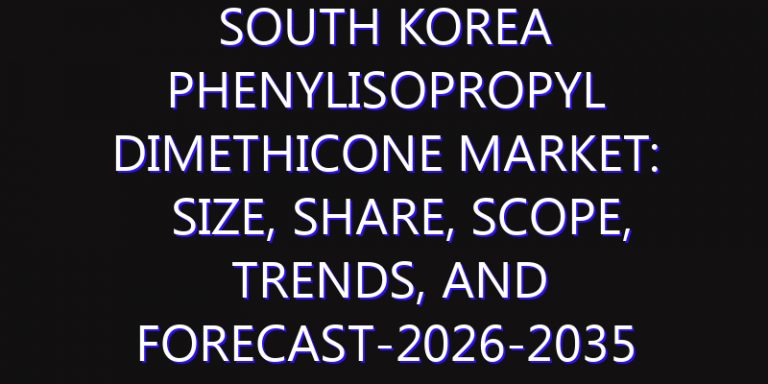 South Korea Phenylisopropyl Dimethicone Market: Size, Share, Scope, Trends, and Forecast-2026-2035