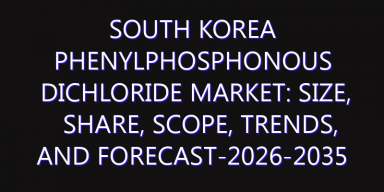 South Korea Phenylphosphonous Dichloride Market: Size, Share, Scope, Trends, and Forecast-2026-2035
