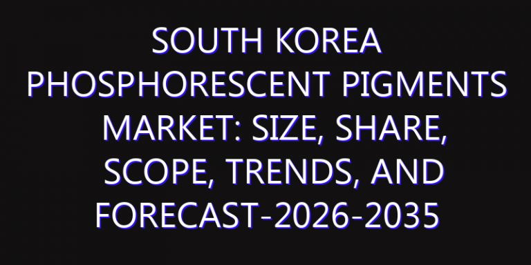 South Korea Phosphorescent Pigments Market: Size, Share, Scope, Trends, and Forecast-2026-2035