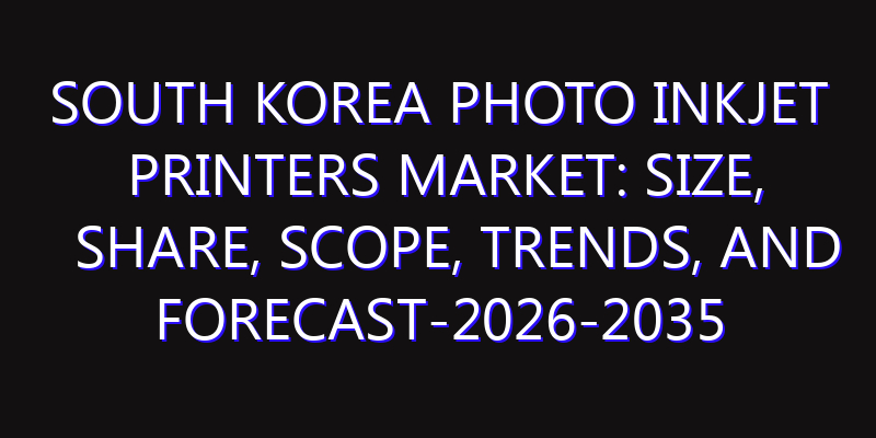 South Korea Photo Inkjet Printers Market: Size, Share, Scope, Trends, and Forecast-2026-2035