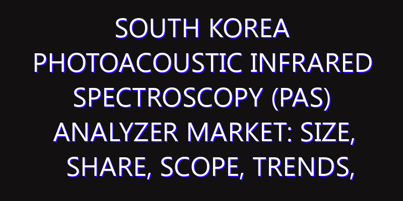 South Korea Photoacoustic Infrared Spectroscopy (PAS) Analyzer Market: Size, Share, Scope, Trends, and Forecast-2026-2035