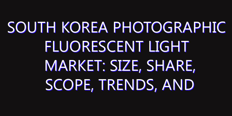 South Korea Photographic Fluorescent Light Market: Size, Share, Scope, Trends, and Forecast-2026-2035