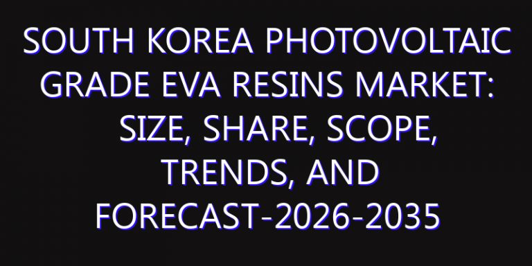 South Korea Photovoltaic Grade EVA Resins Market: Size, Share, Scope, Trends, and Forecast-2026-2035