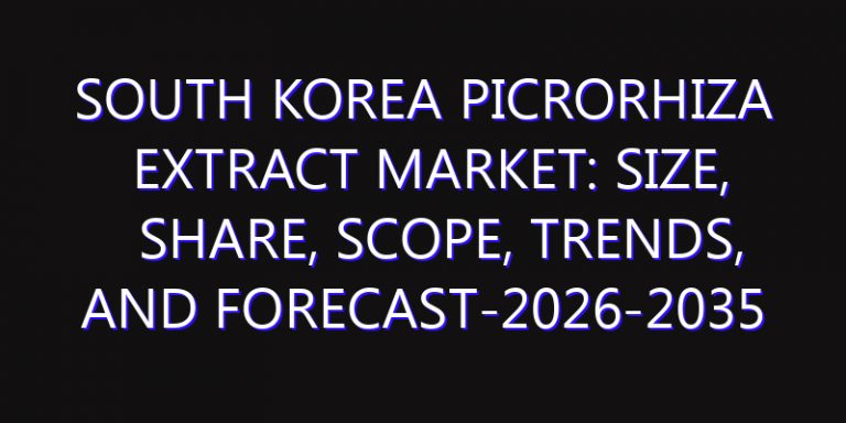 South Korea Picrorhiza Extract Market: Size, Share, Scope, Trends, and Forecast-2026-2035
