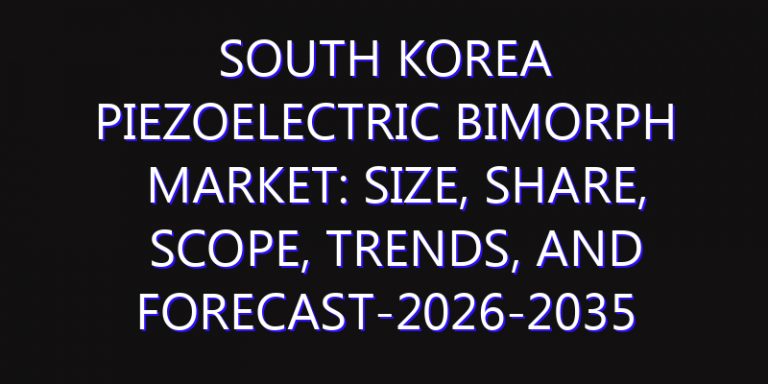 South Korea Piezoelectric Bimorph Market: Size, Share, Scope, Trends, and Forecast-2026-2035