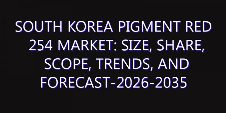South Korea Pigment Red 254 Market: Size, Share, Scope, Trends, and Forecast-2026-2035