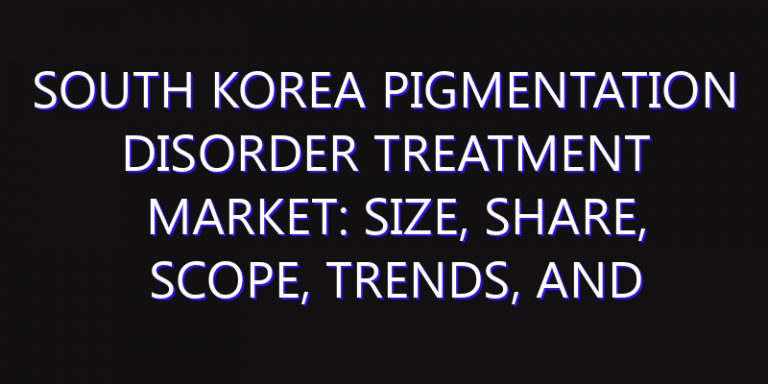 South Korea Pigmentation Disorder Treatment Market: Size, Share, Scope, Trends, and Forecast-2026-2035
